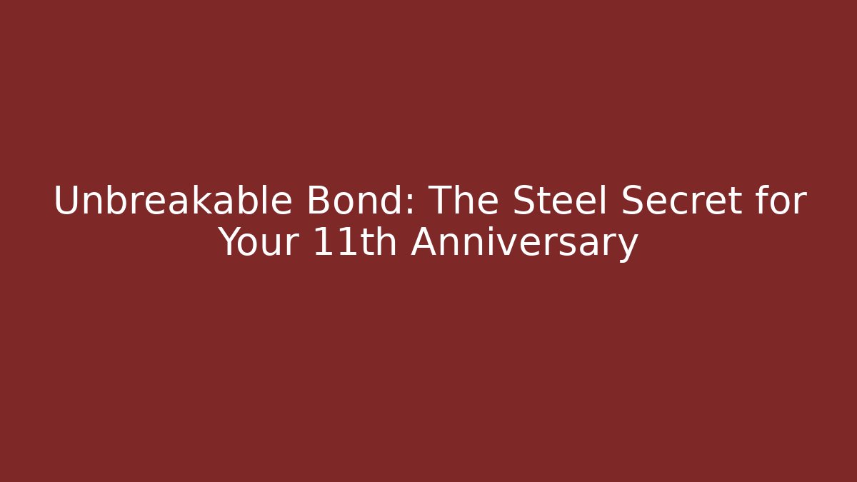 Unbreakable Bond: The Steel Secret for Your 11th Anniversary