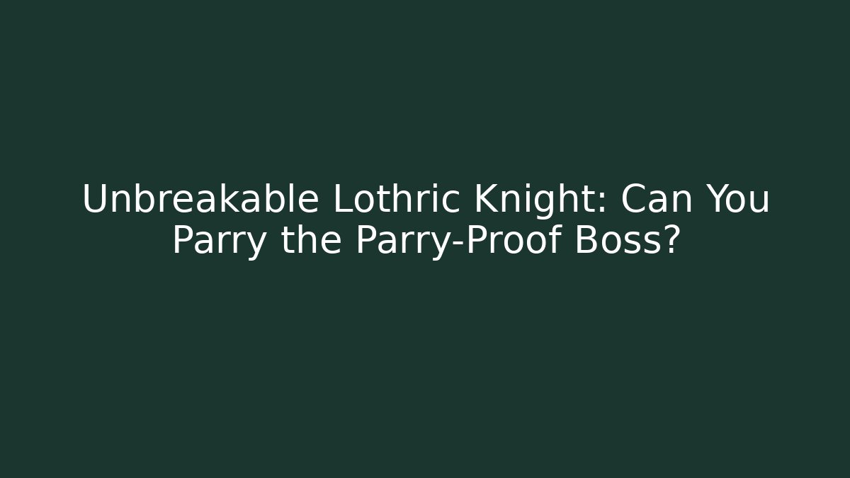 Unbreakable Lothric Knight: Can You Parry the Parry-Proof Boss?