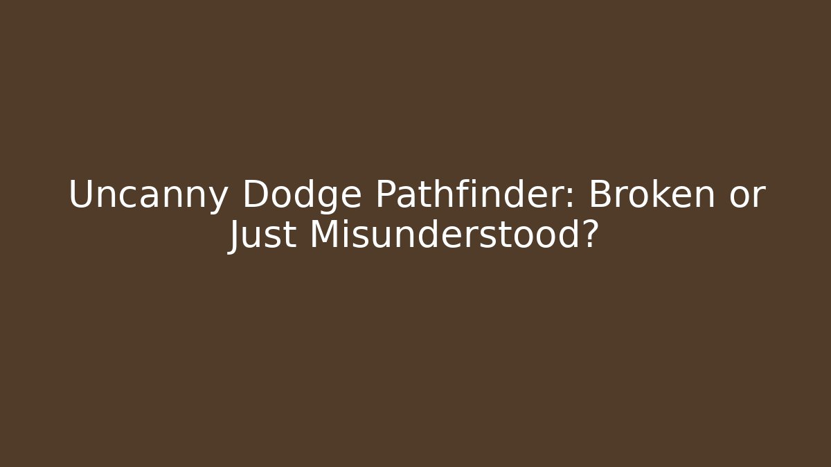 Uncanny Dodge Pathfinder: Broken or Just Misunderstood?