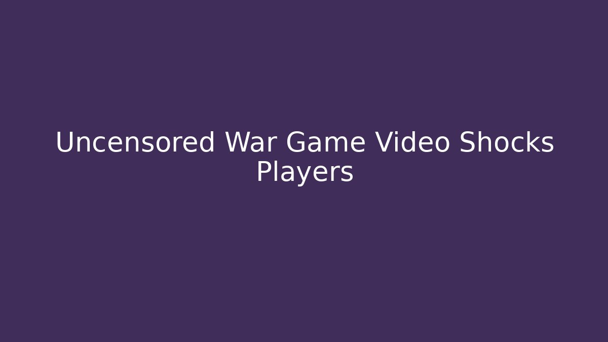 Uncensored War Game Video Shocks Players - Vintage E-Juice