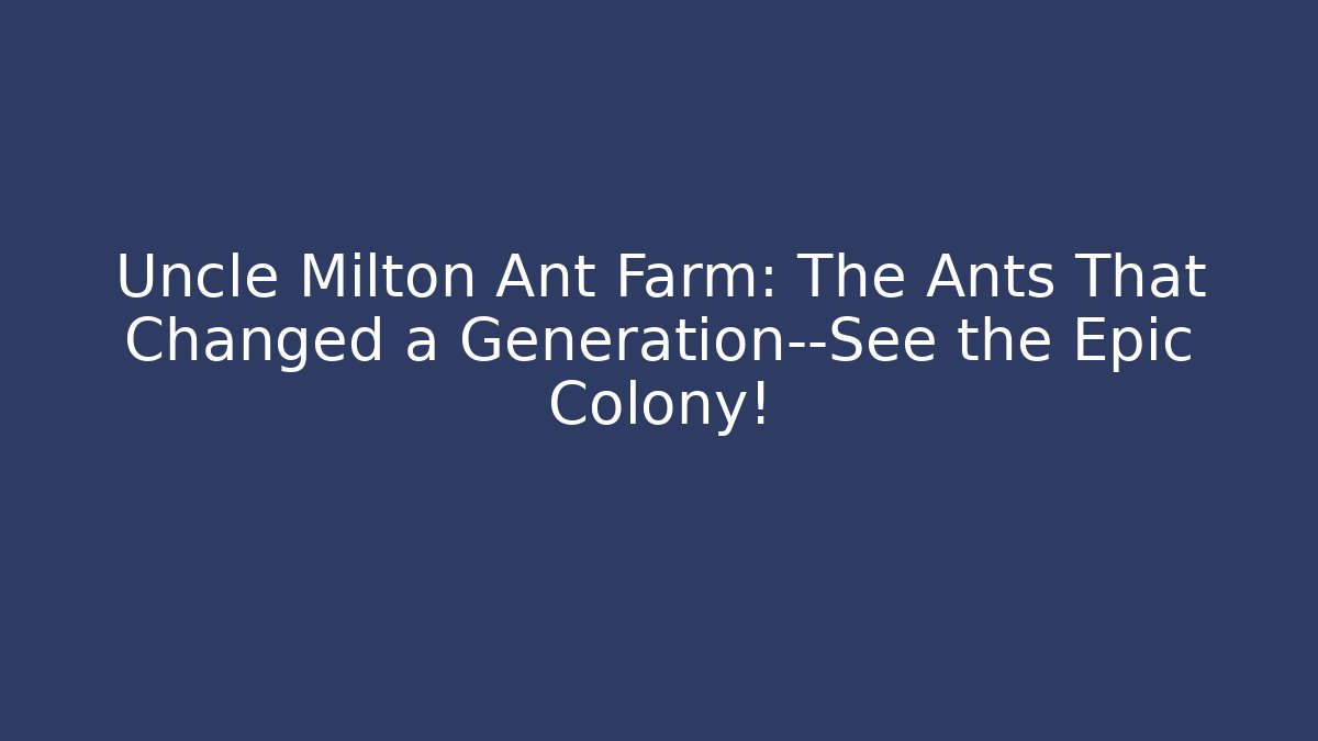 Uncle Milton Ant Farm: The Ants That Changed a Generation—See the Epic Colony!