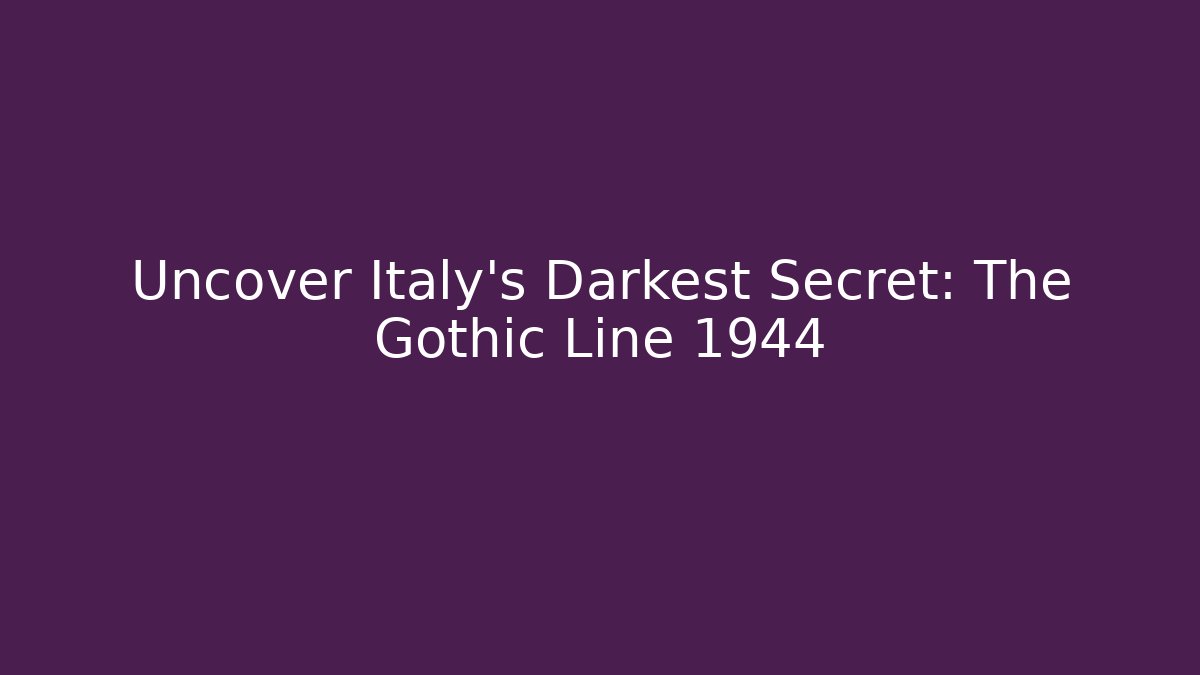 Uncover Italy's Darkest Secret: The Gothic Line 1944