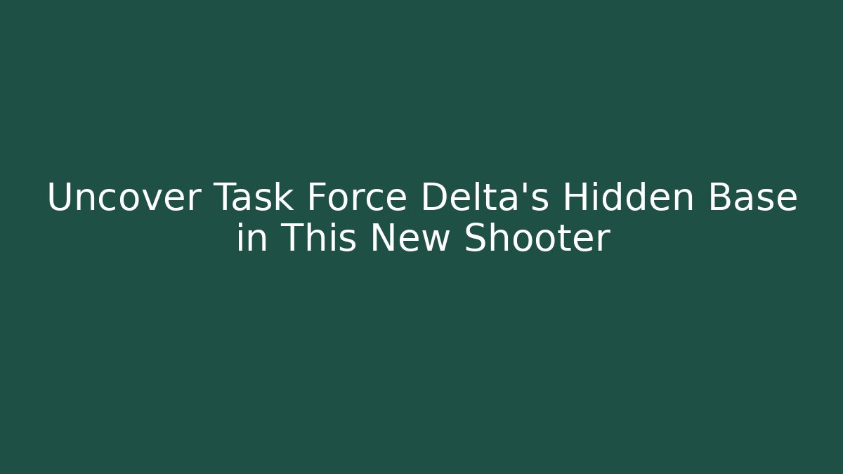 Uncover Task Force Delta's Hidden Base in This New Shooter