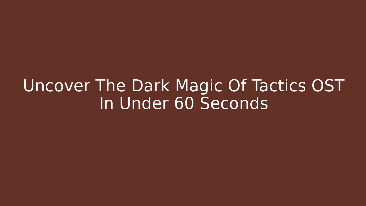 Uncover The Dark Magic Of Tactics OST In Under 60 Seconds