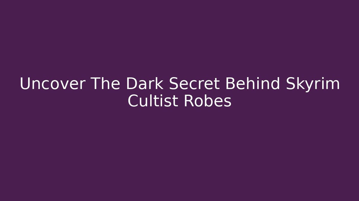Uncover The Dark Secret Behind Skyrim Cultist Robes