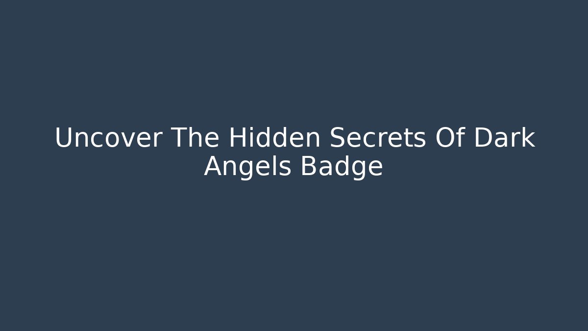 Uncover The Hidden Secrets Of Dark Angels Badge