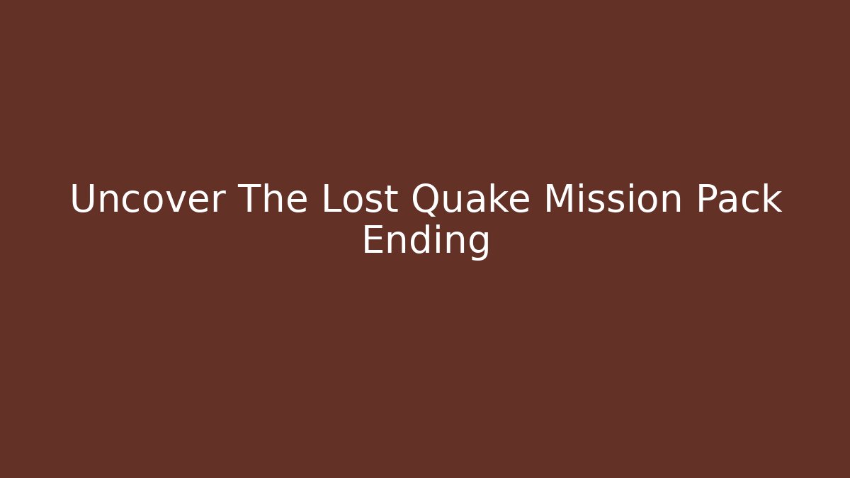 Uncover The Lost Quake Mission Pack Ending