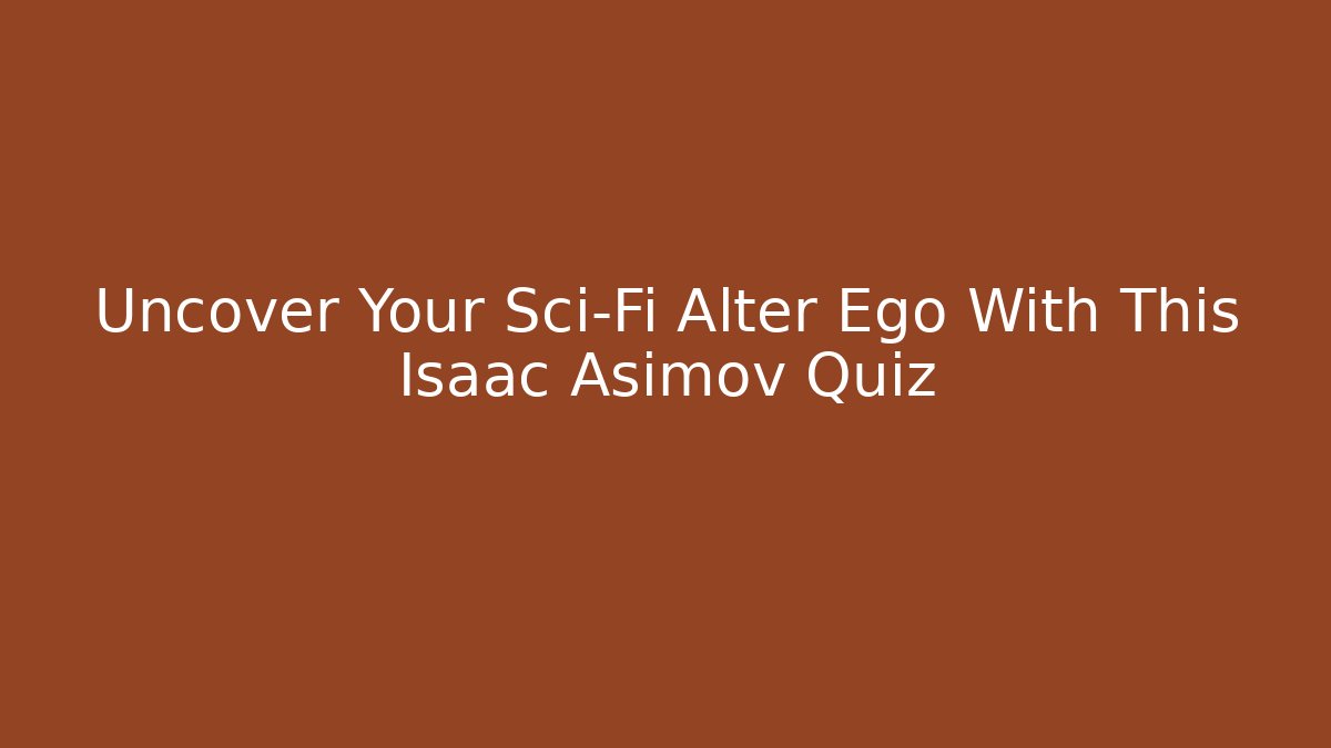 Uncover Your Sci-Fi Alter Ego With This Isaac Asimov Quiz