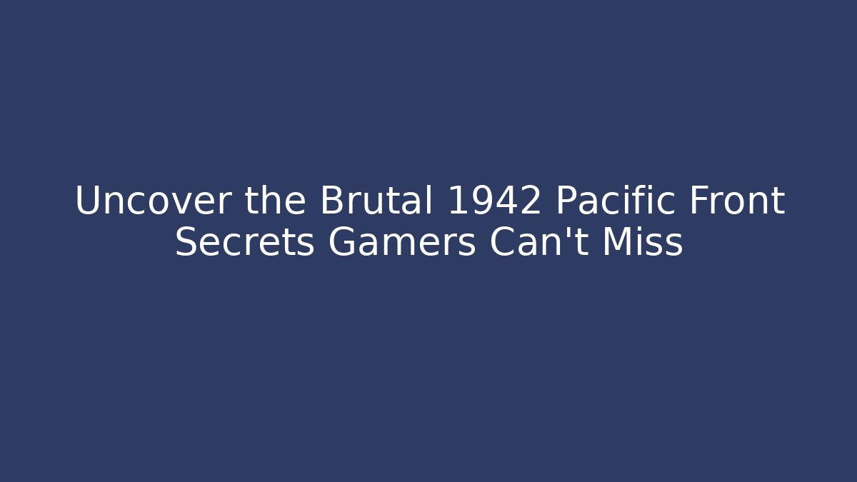 Uncover the Brutal 1942 Pacific Front Secrets Gamers Can't Miss