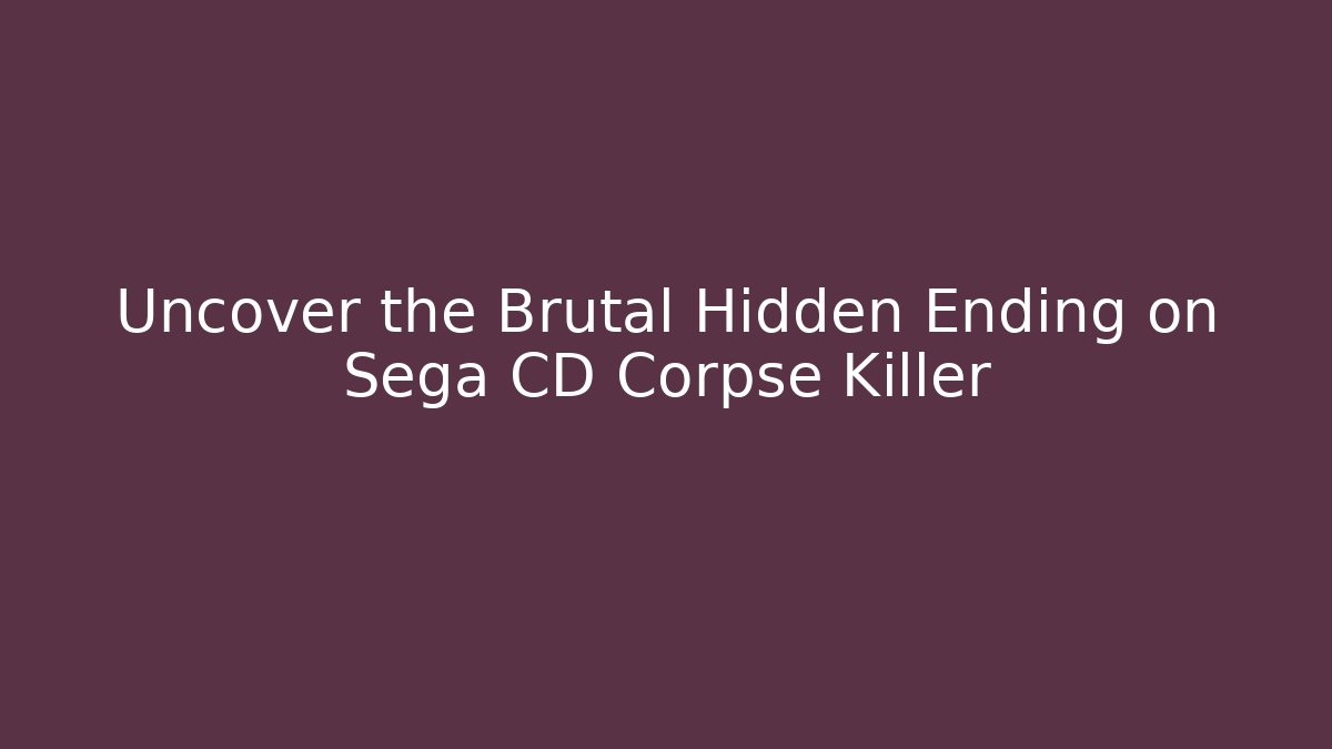 Uncover the Brutal Hidden Ending on Sega CD Corpse Killer