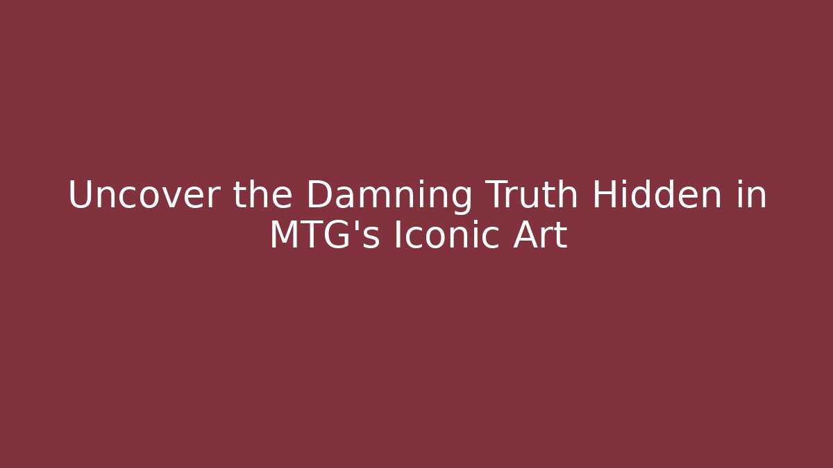 Uncover the Damning Truth Hidden in MTG's Iconic Art