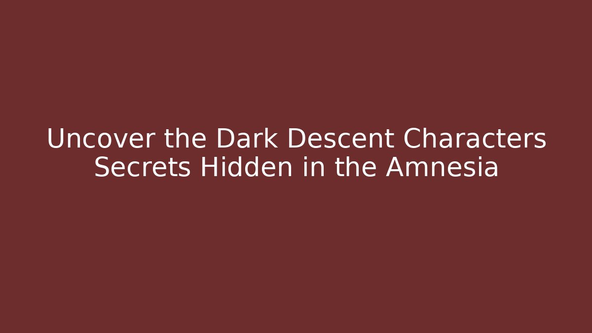 Uncover the Dark Descent Characters Secrets Hidden in the Amnesia - Vintage E-Juice