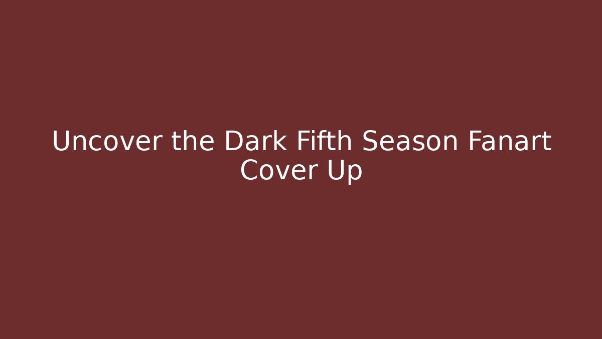 Uncover the Dark Fifth Season Fanart Cover Up