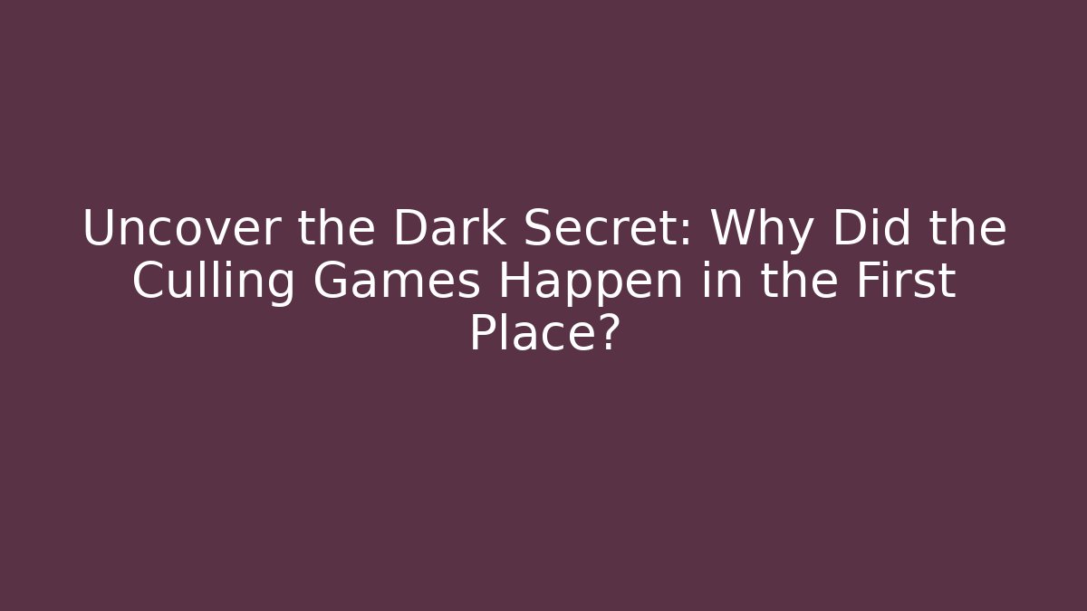 Uncover the Dark Secret: Why Did the Culling Games Happen in the First Place?