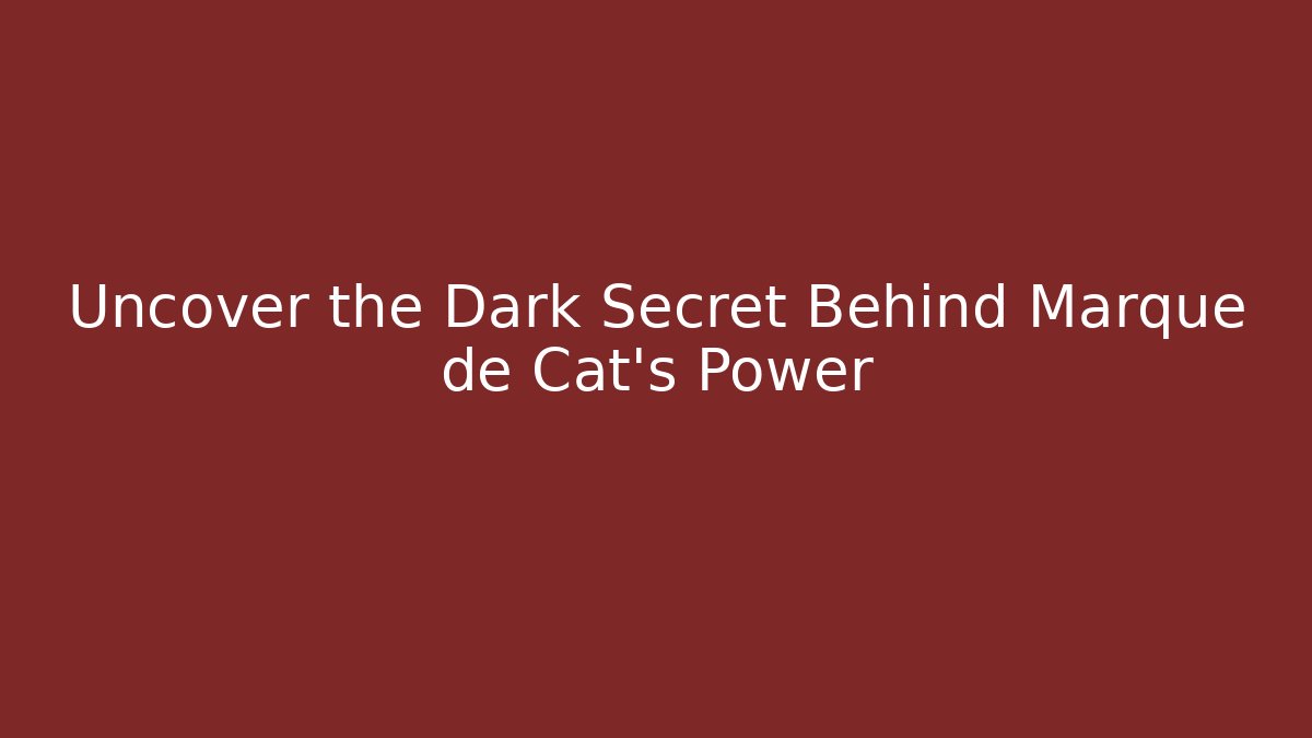 Uncover the Dark Secret Behind Marque de Cat’s Power