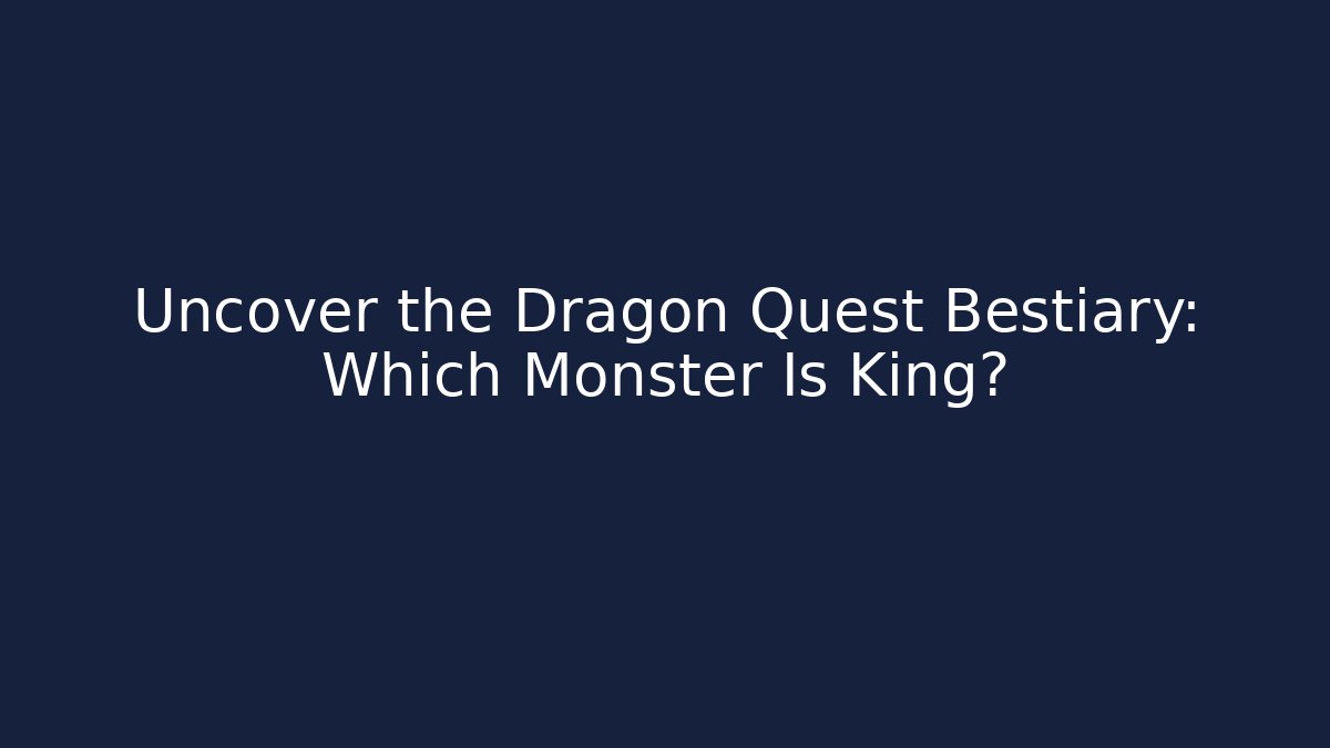 Uncover the Dragon Quest Bestiary: Which Monster Is King?