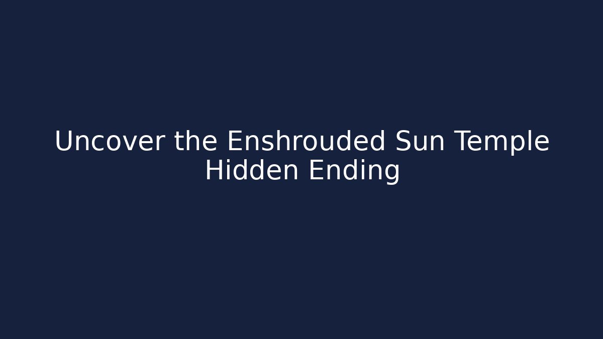 Uncover the Enshrouded Sun Temple Hidden Ending