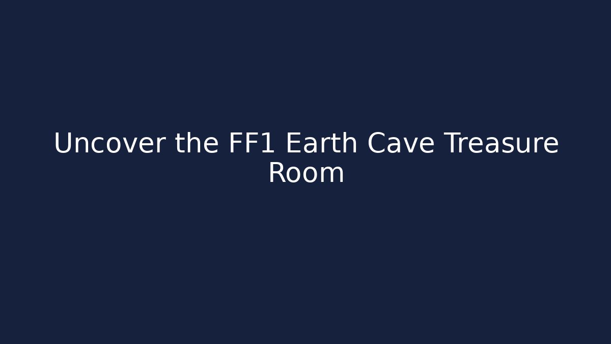 Uncover the FF1 Earth Cave Treasure Room