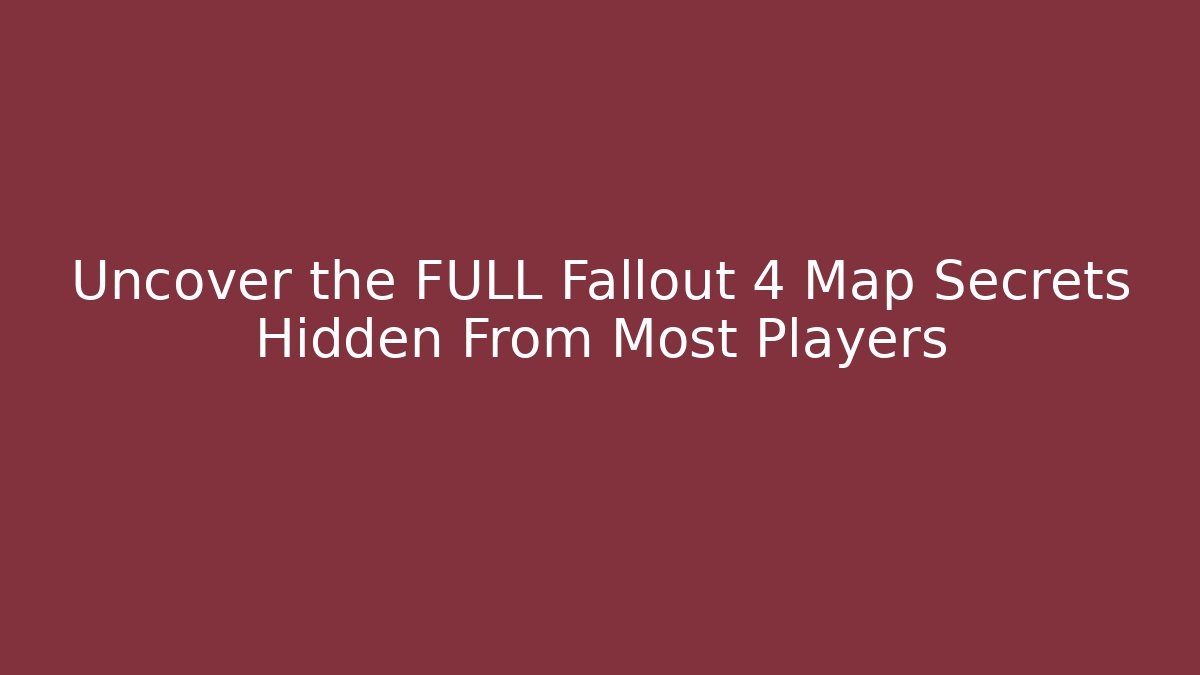 Uncover the FULL Fallout 4 Map Secrets Hidden From Most Players