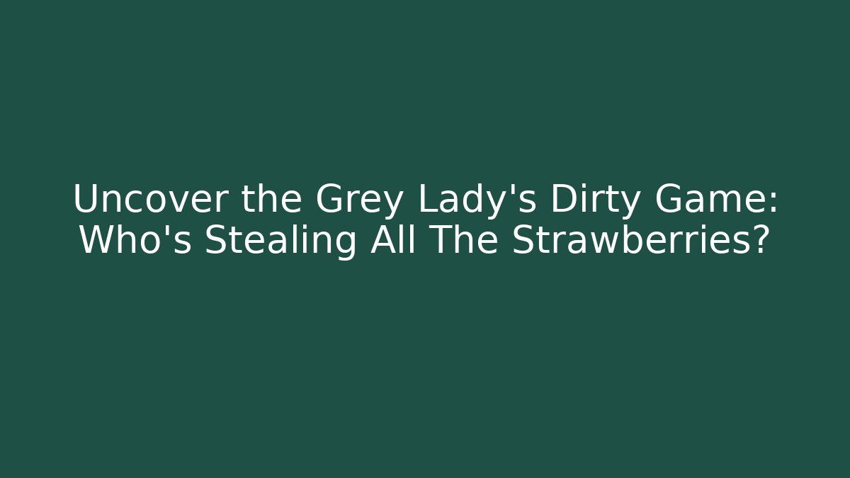 Uncover the Grey Lady's Dirty Game: Who's Stealing All The Strawberries?