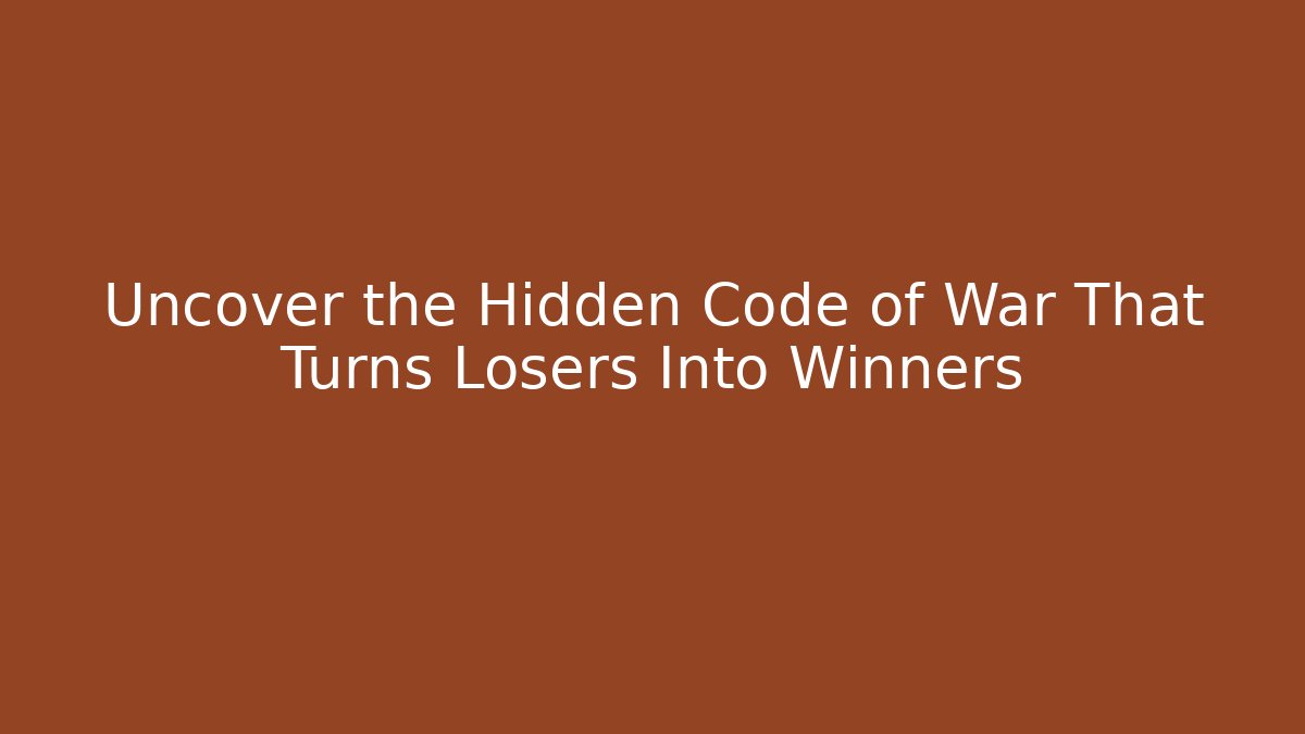 Uncover the Hidden Code of War That Turns Losers Into Winners