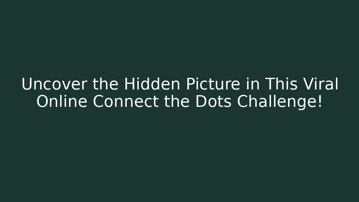 Uncover the Hidden Picture in This Viral Online Connect the Dots Challenge!