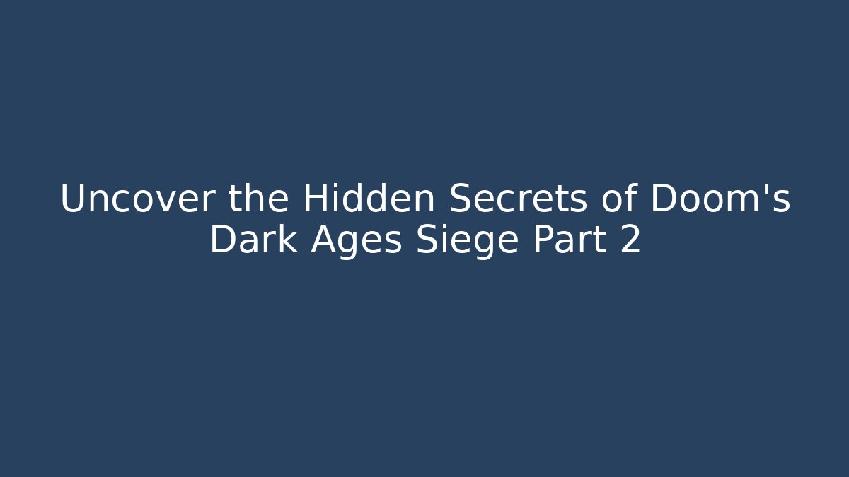 Uncover the Hidden Secrets of Doom's Dark Ages Siege Part 2