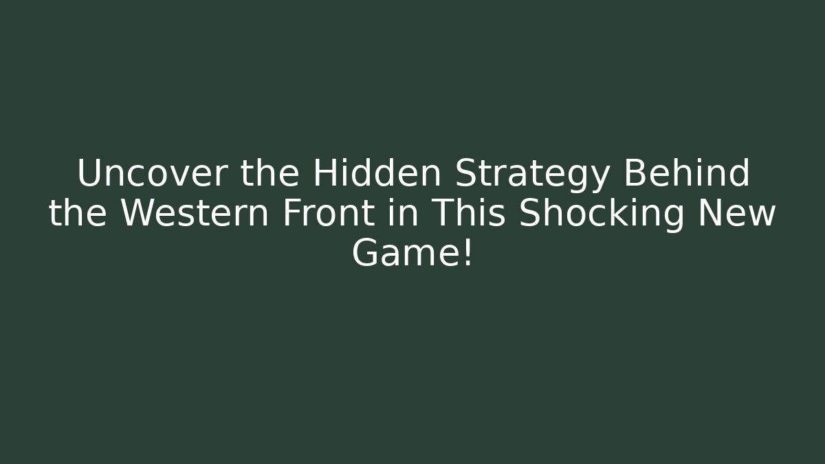 Uncover the Hidden Strategy Behind the Western Front in This Shocking New Game!