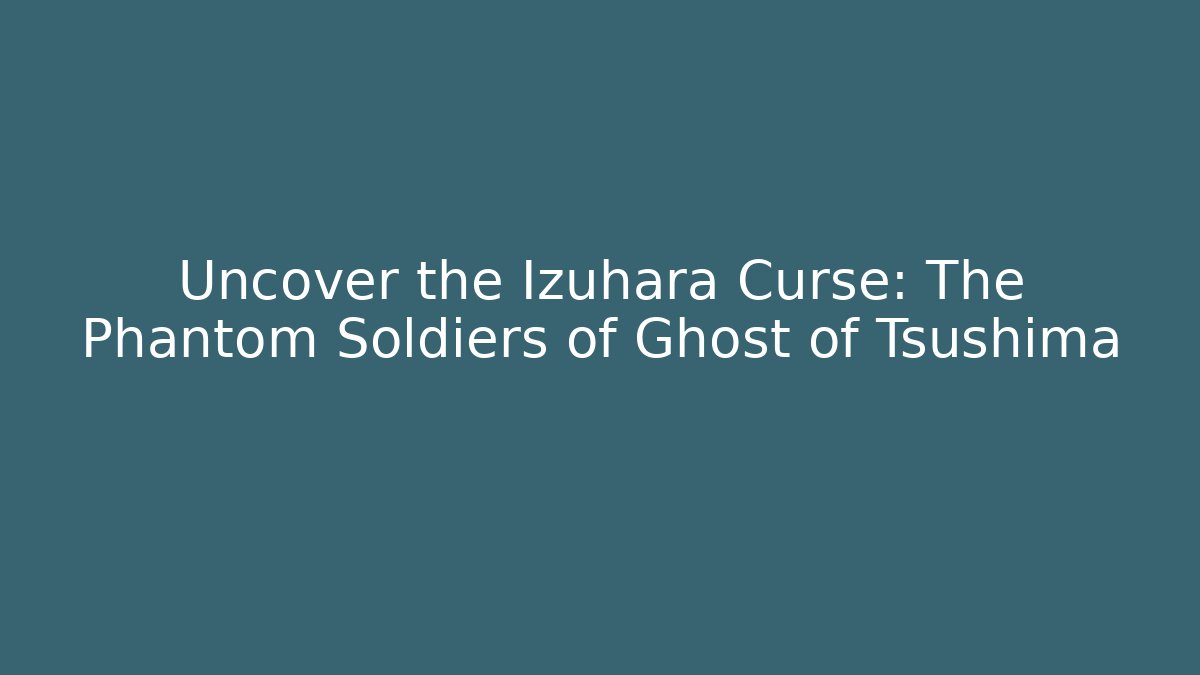 Uncover the Izuhara Curse: The Phantom Soldiers of Ghost of Tsushima - Vintage E-Juice