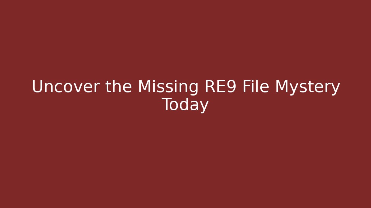 Uncover the Missing RE9 File Mystery Today