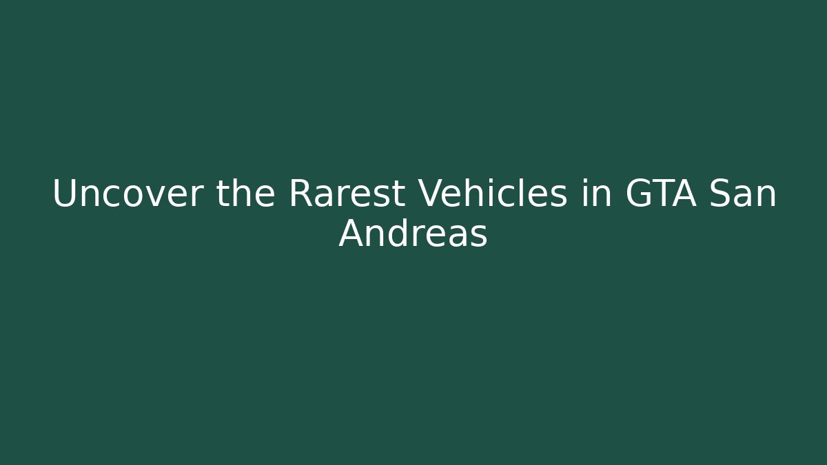 Uncover the Rarest Vehicles in GTA San Andreas