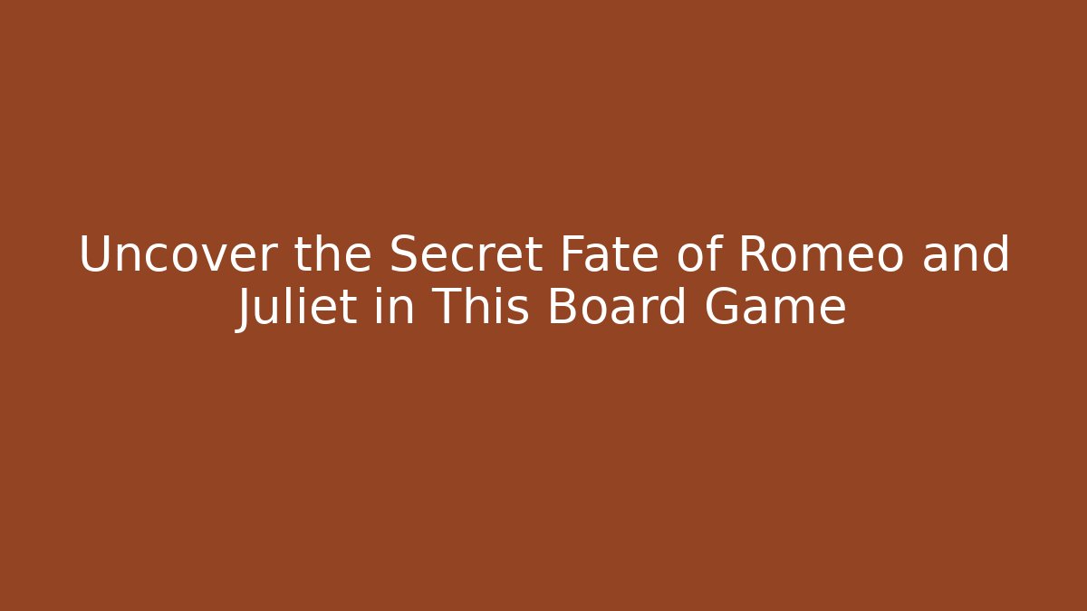 Uncover the Secret Fate of Romeo and Juliet in This Board Game