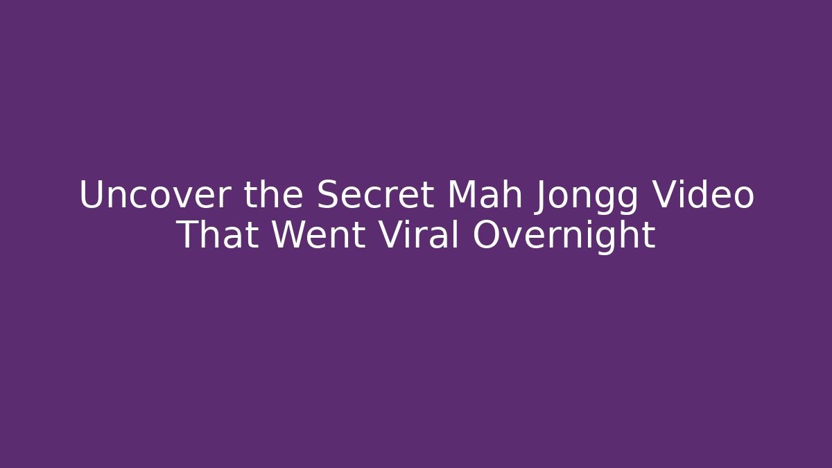 Uncover the Secret Mah Jongg Video That Went Viral Overnight