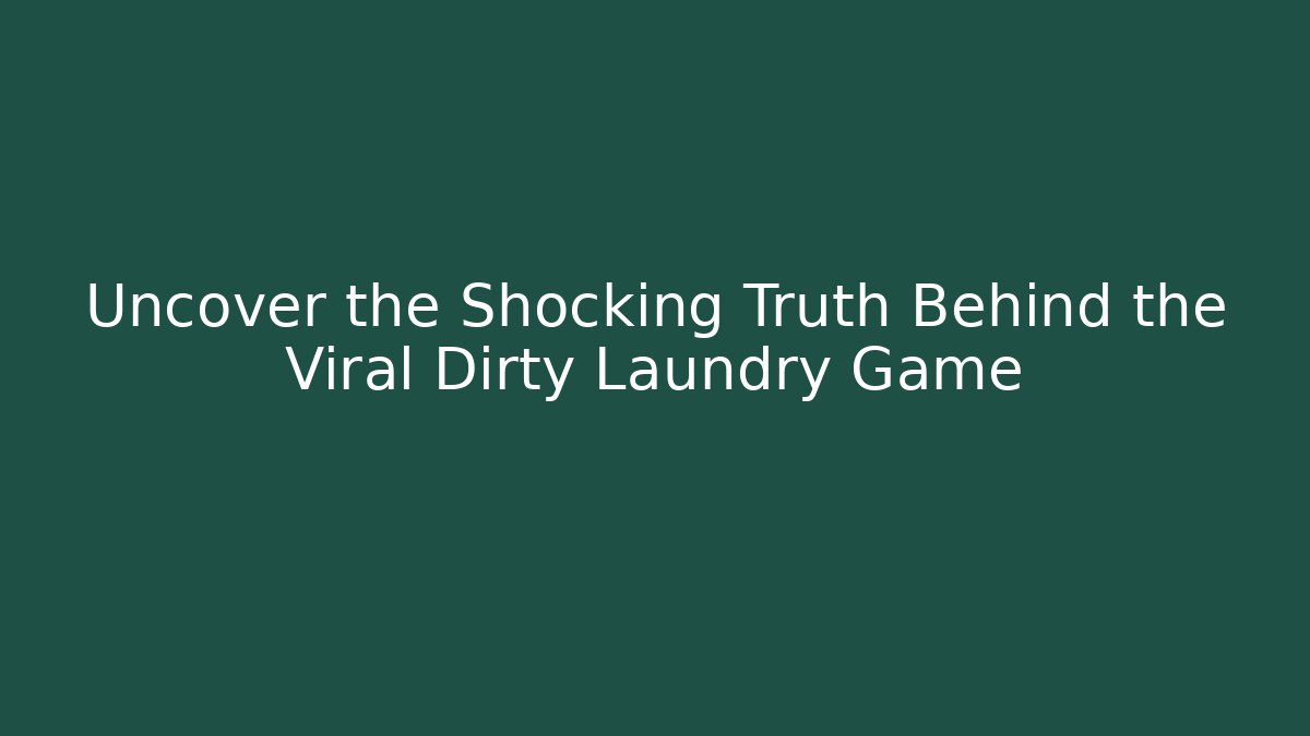 Uncover the Shocking Truth Behind the Viral Dirty Laundry Game
