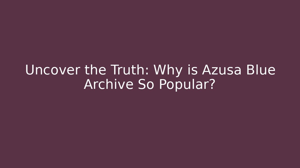 Uncover the Truth: Why is Azusa Blue Archive So Popular? - Vintage E-Juice