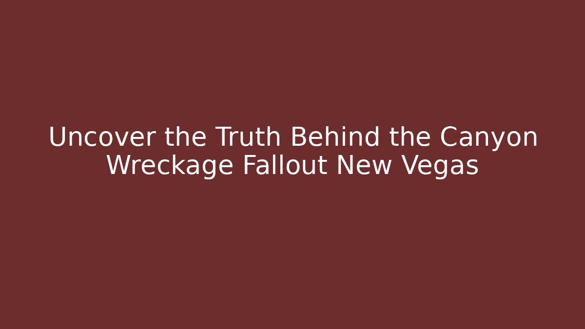 Uncover the Truth Behind the Canyon Wreckage Fallout New Vegas - Vintage E-Juice