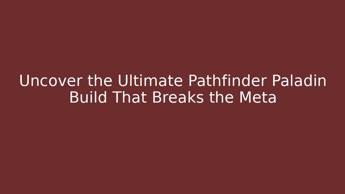Uncover the Ultimate Pathfinder Paladin Build That Breaks the Meta