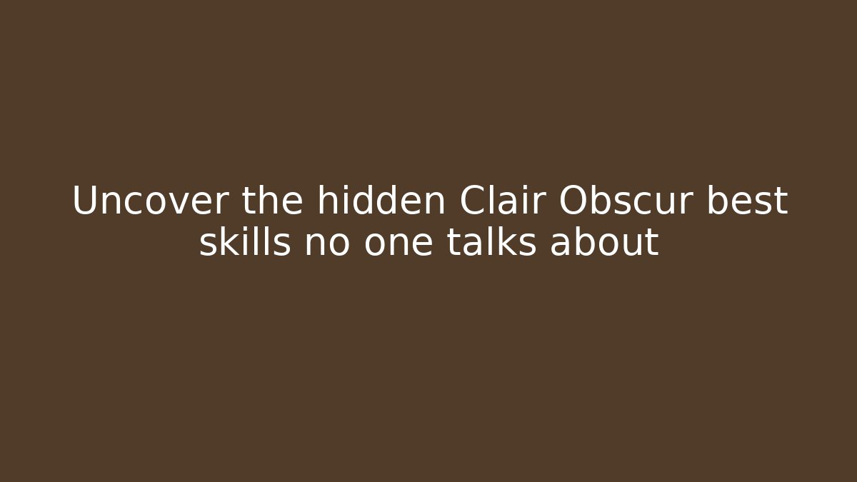 Uncover the hidden Clair Obscur best skills no one talks about - Vintage E-Juice