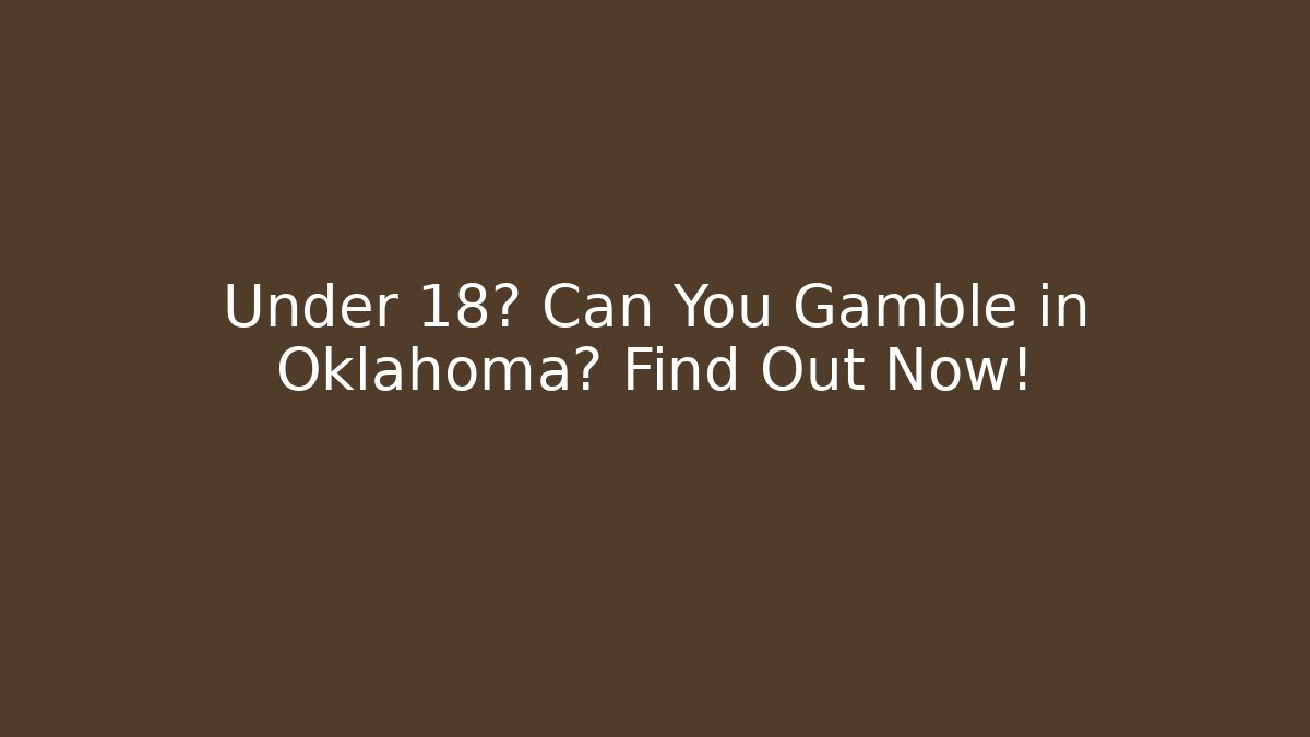 Under 18? Can You Gamble in Oklahoma? Find Out Now!