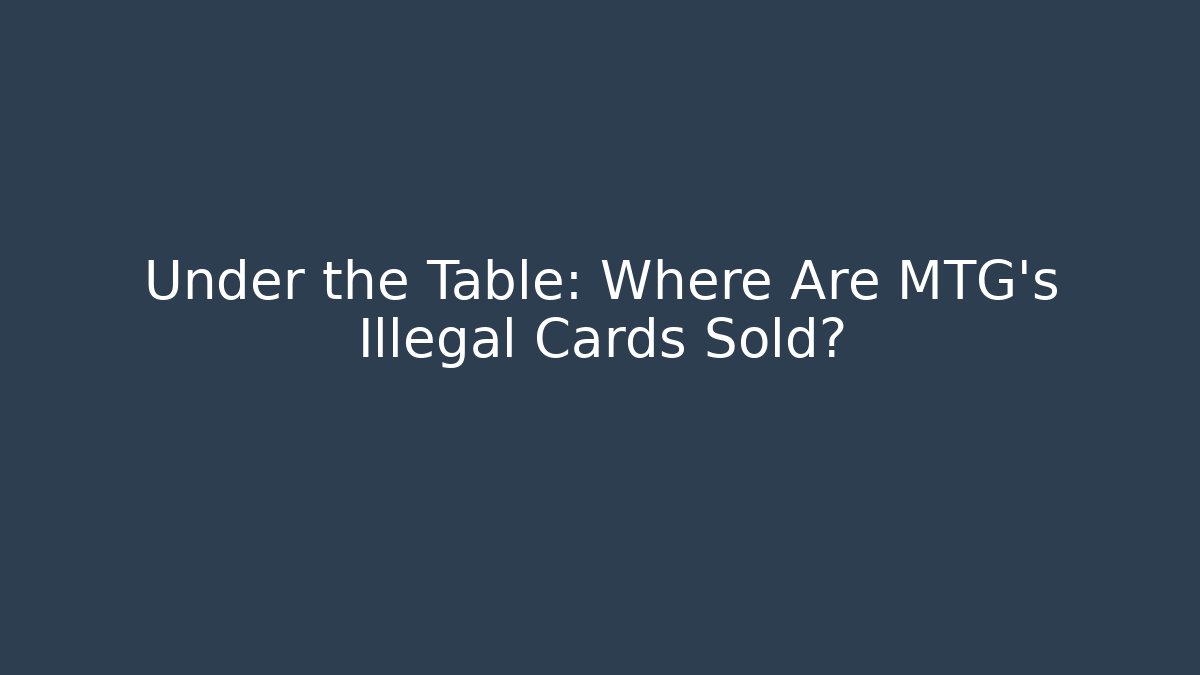 Under the Table: Where Are MTG's Illegal Cards Sold?