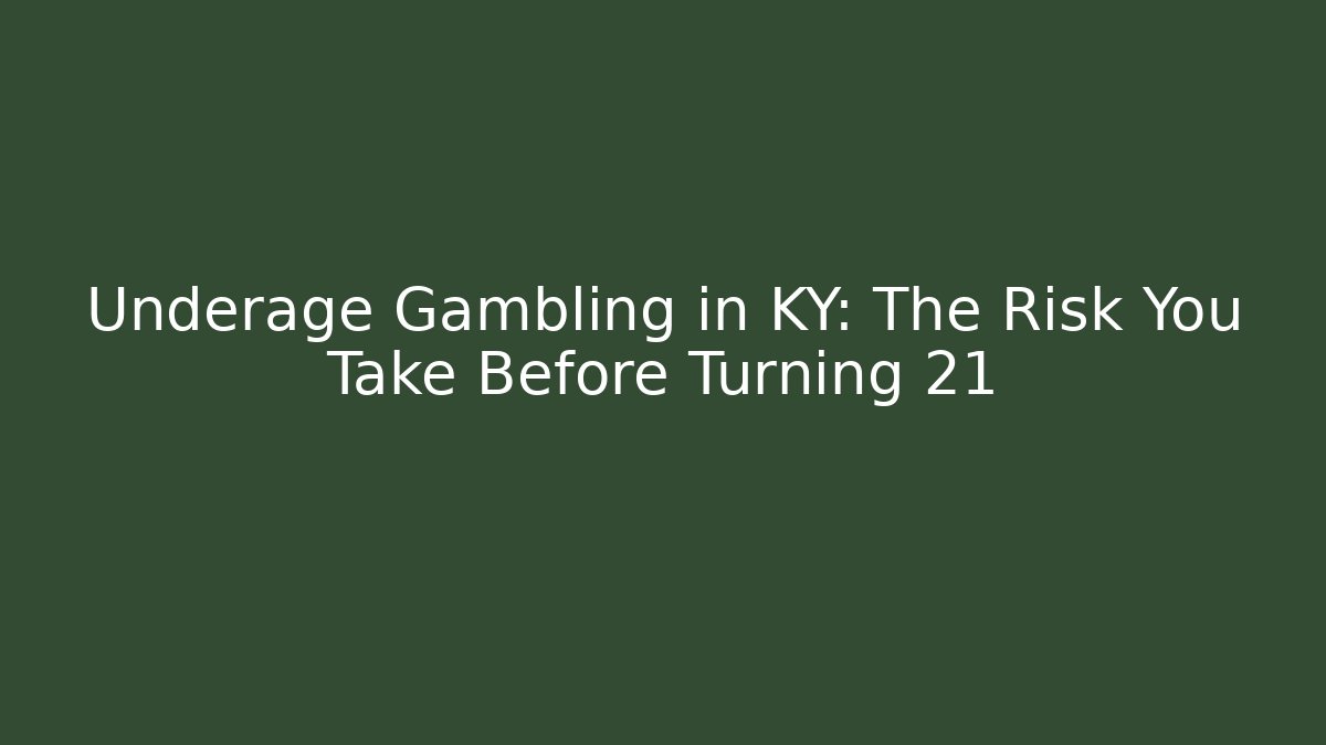 Underage Gambling in KY: The Risk You Take Before Turning 21