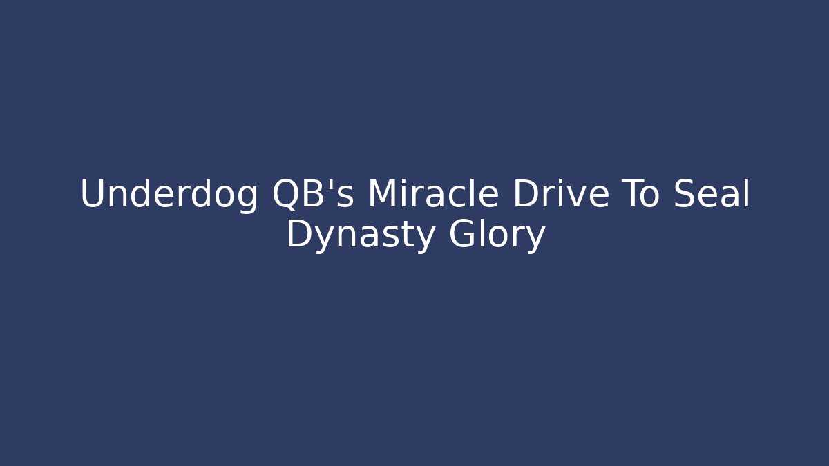 Underdog QB's Miracle Drive To Seal Dynasty Glory