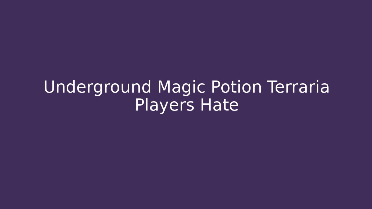 Underground Magic Potion Terraria Players Hate