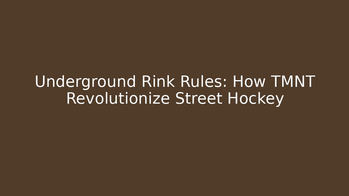 Underground Rink Rules: How TMNT Revolutionize Street Hockey