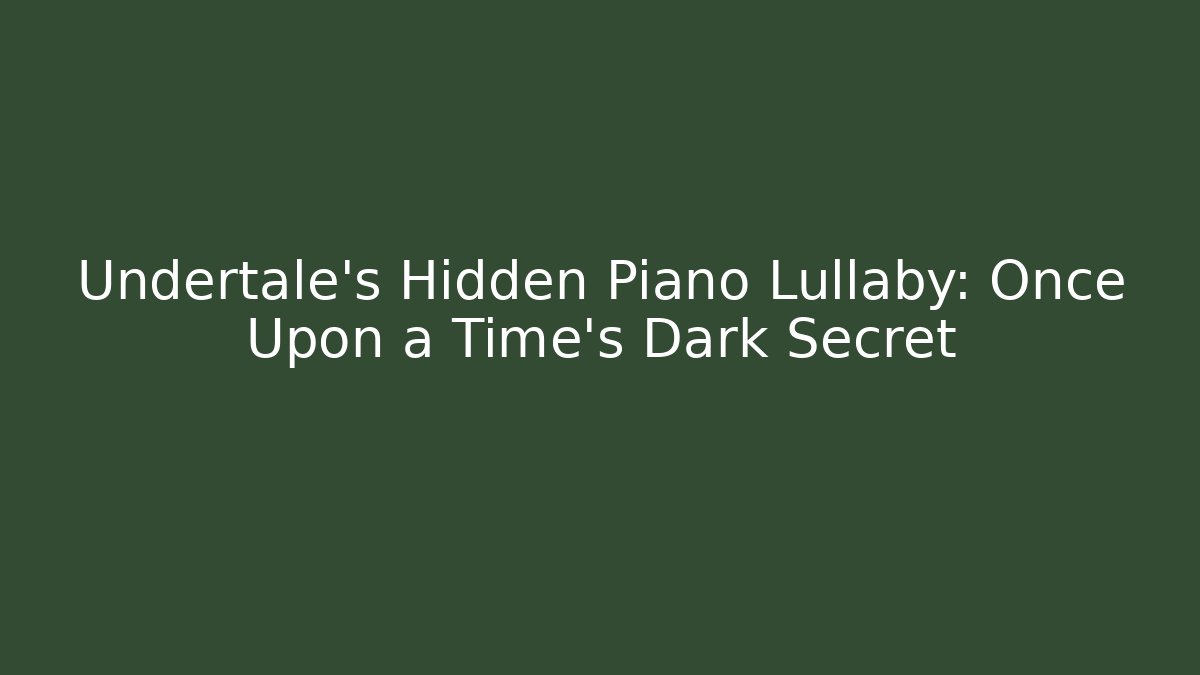 Undertale's Hidden Piano Lullaby: Once Upon a Time's Dark Secret