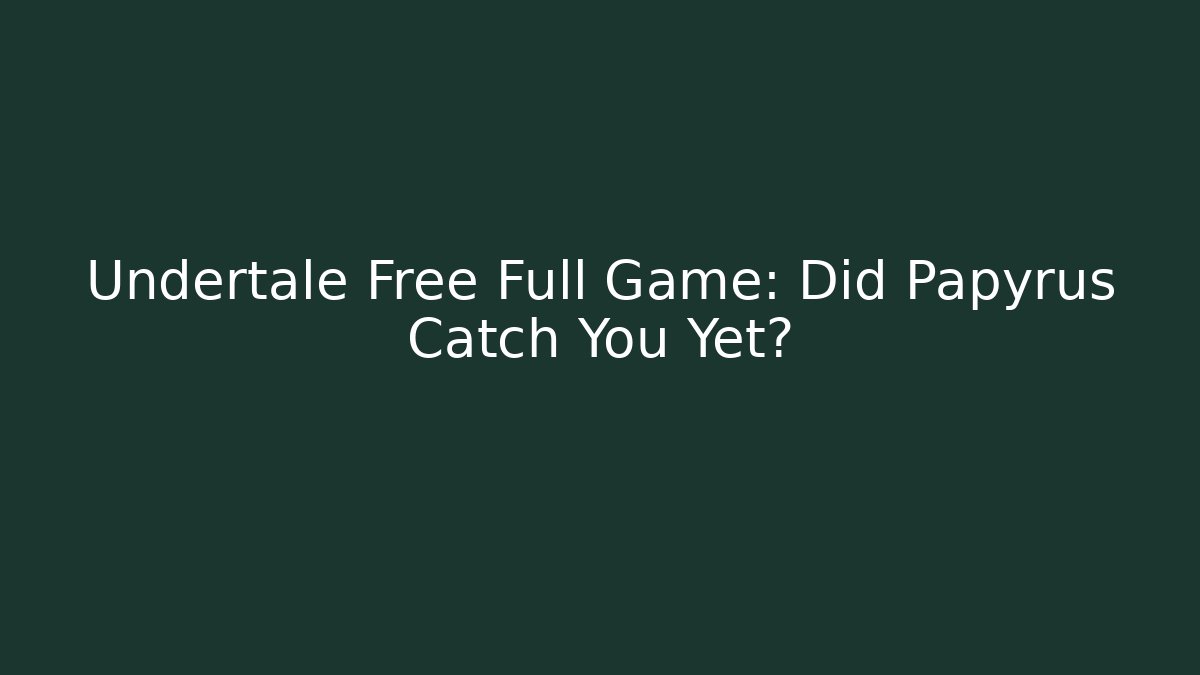 Undertale Free Full Game: Did Papyrus Catch You Yet?