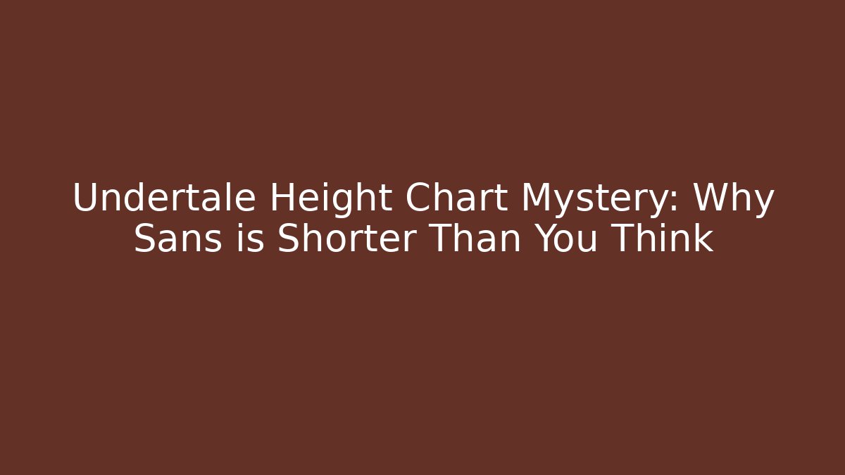 Undertale Height Chart Mystery: Why Sans is Shorter Than You Think