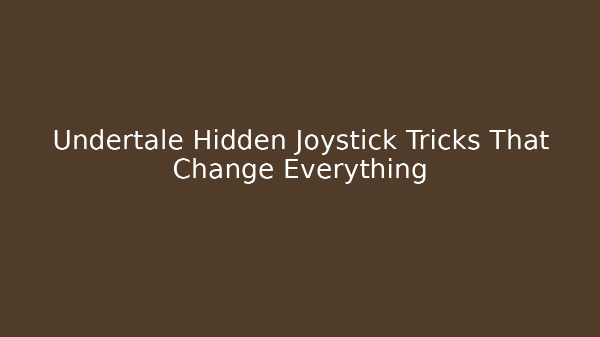 Undertale Hidden Joystick Tricks That Change Everything
