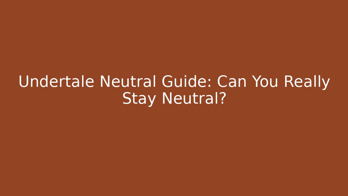 Undertale Neutral Guide: Can You Really Stay Neutral? - Vintage E-Juice