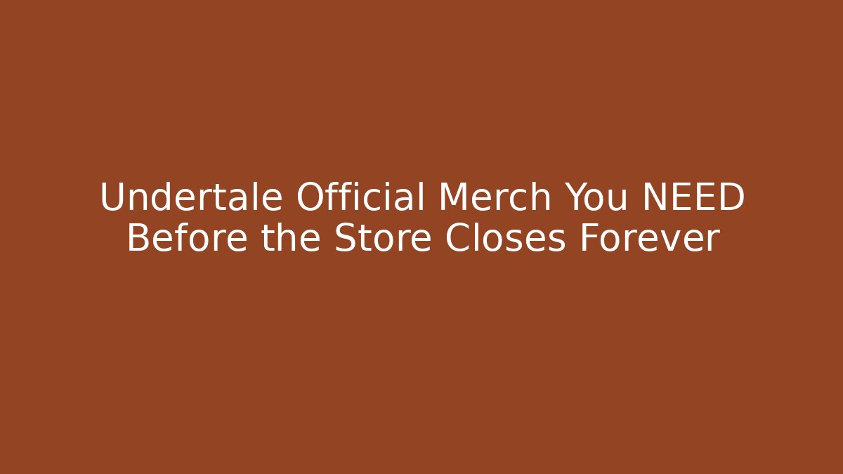 Undertale Official Merch You NEED Before the Store Closes Forever